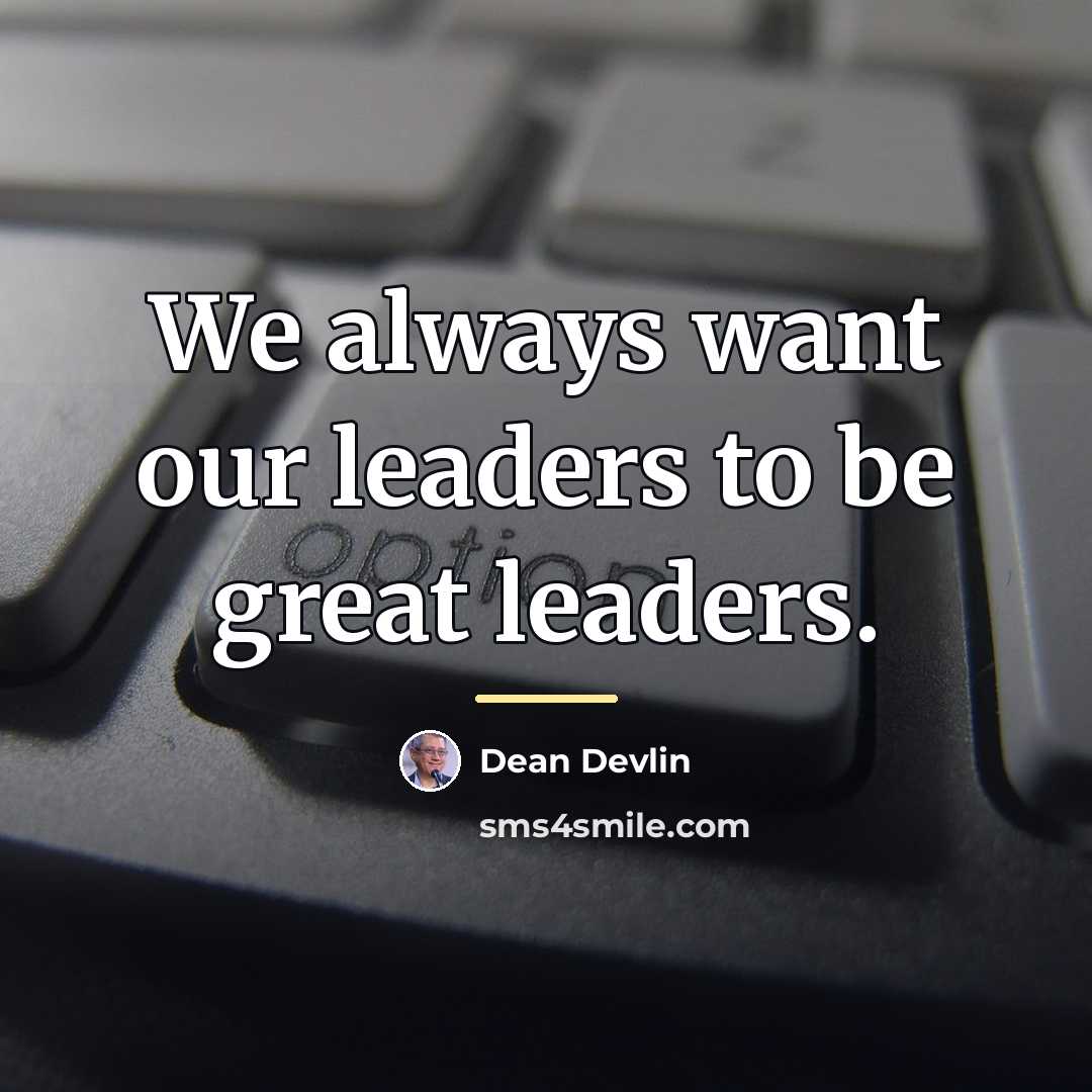 “We always want our leaders to be great leaders.…” quote by Dean Devlin