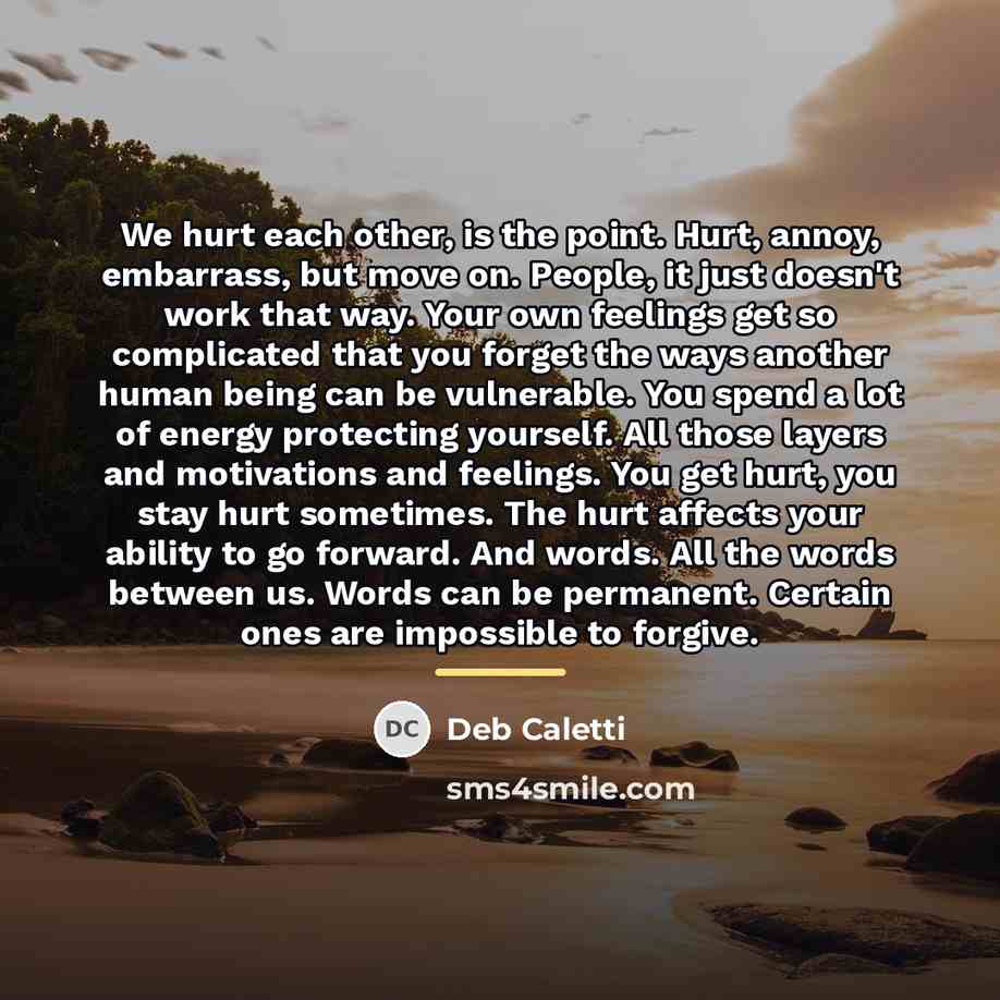 “We hurt each other, is the point. Hurt, annoy, embarrass,…” quote by Deb Caletti