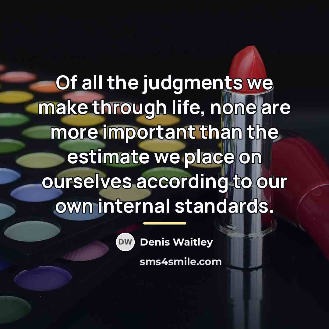 “Of all the judgments we make through life, none are…” quote by Denis Waitley