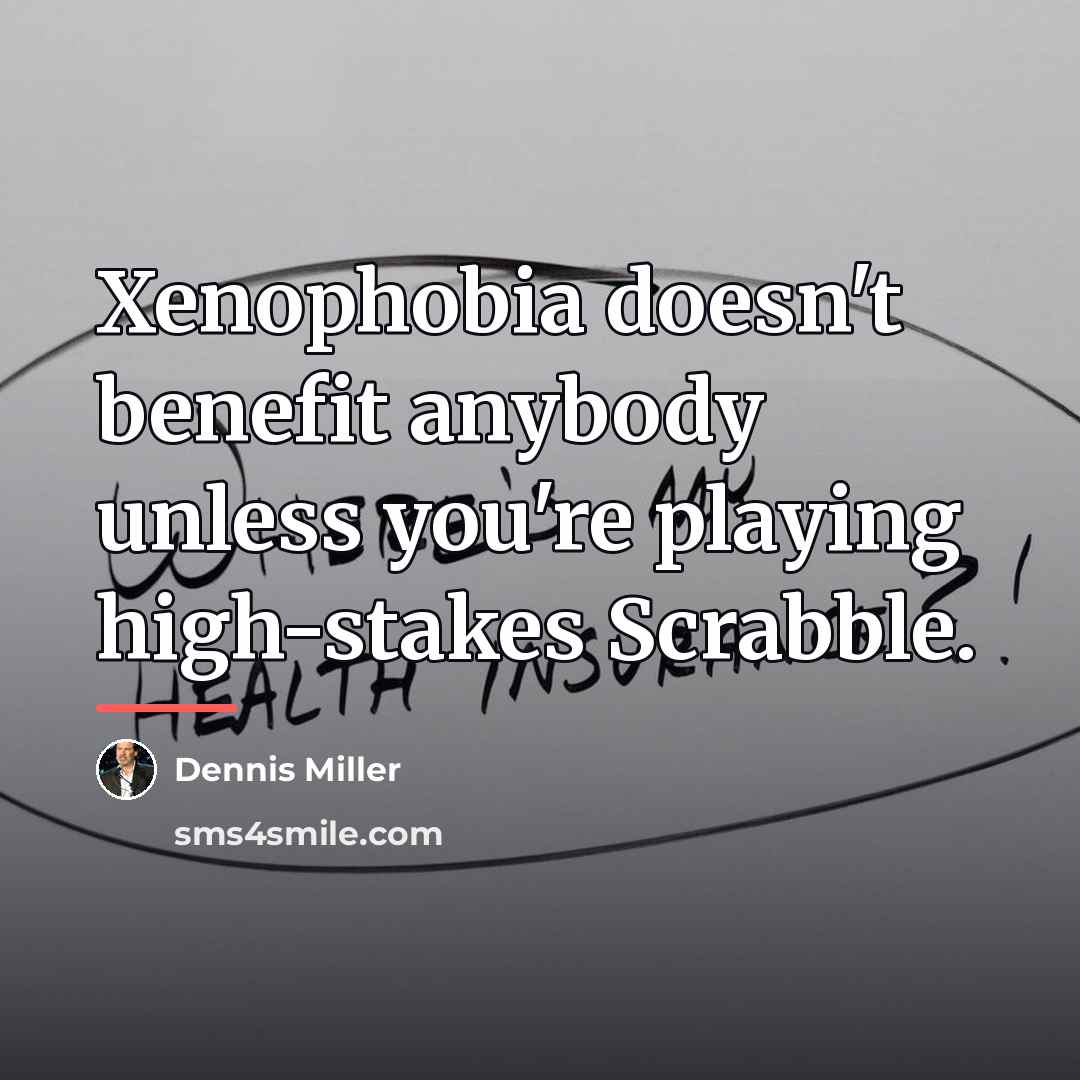 “Xenophobia doesn't benefit anybody unless you're playing high-stakes Scrabble.…” quote by Dennis Miller