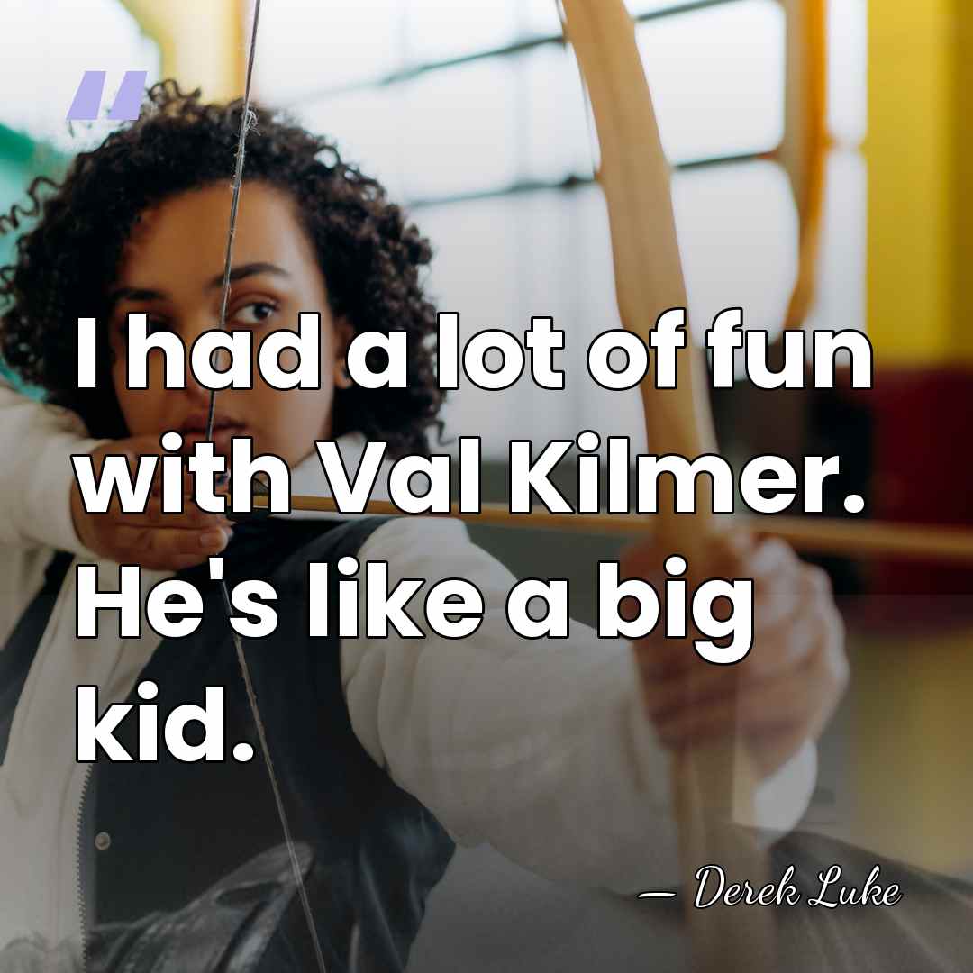 I had a lot of fun with Val Kilmer. He's like a&hellip; - Derek Luke
