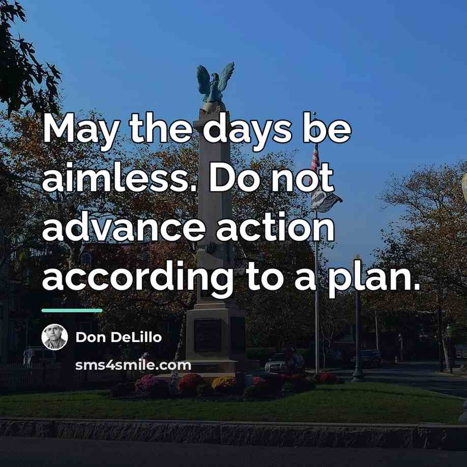 “May the days be aimless. Do not advance action according…” quote by Don DeLillo