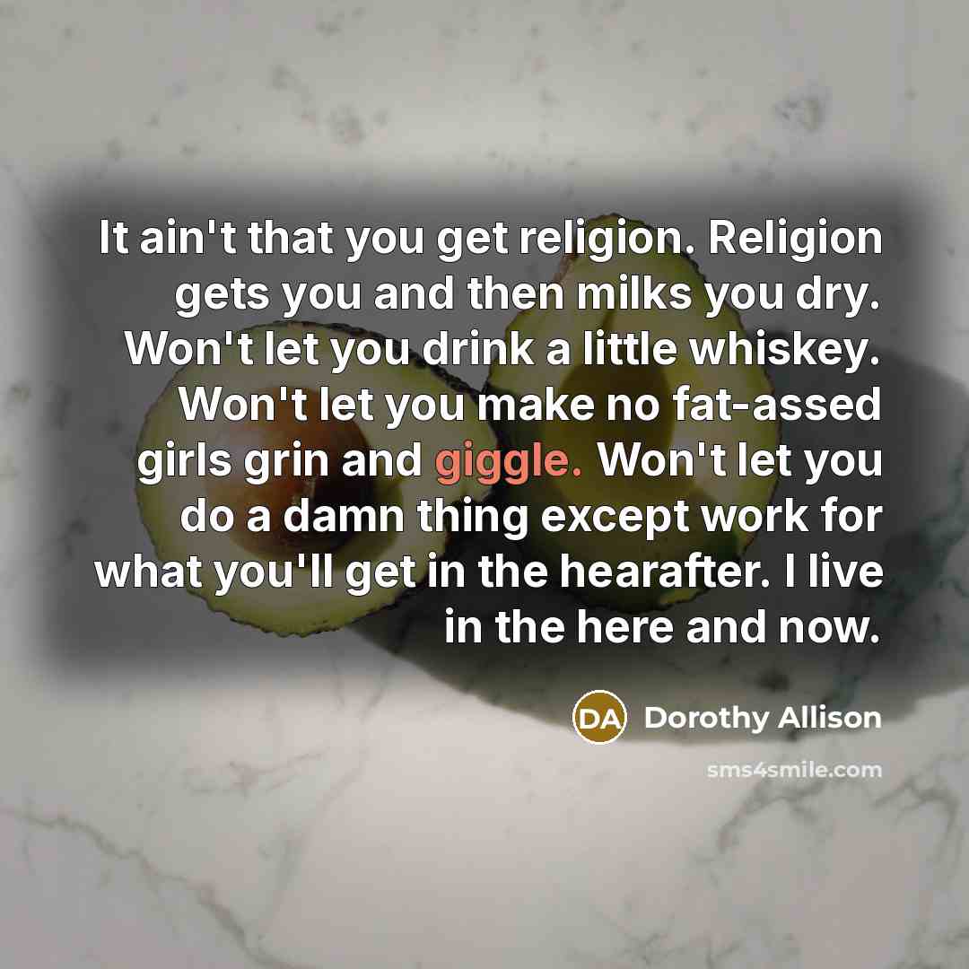“It ain't that you get religion. Religion gets you and…” quote by Dorothy Allison