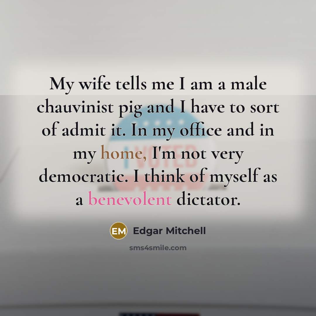 “My wife tells me I am a male chauvinist pig…” quote by Edgar Mitchell
