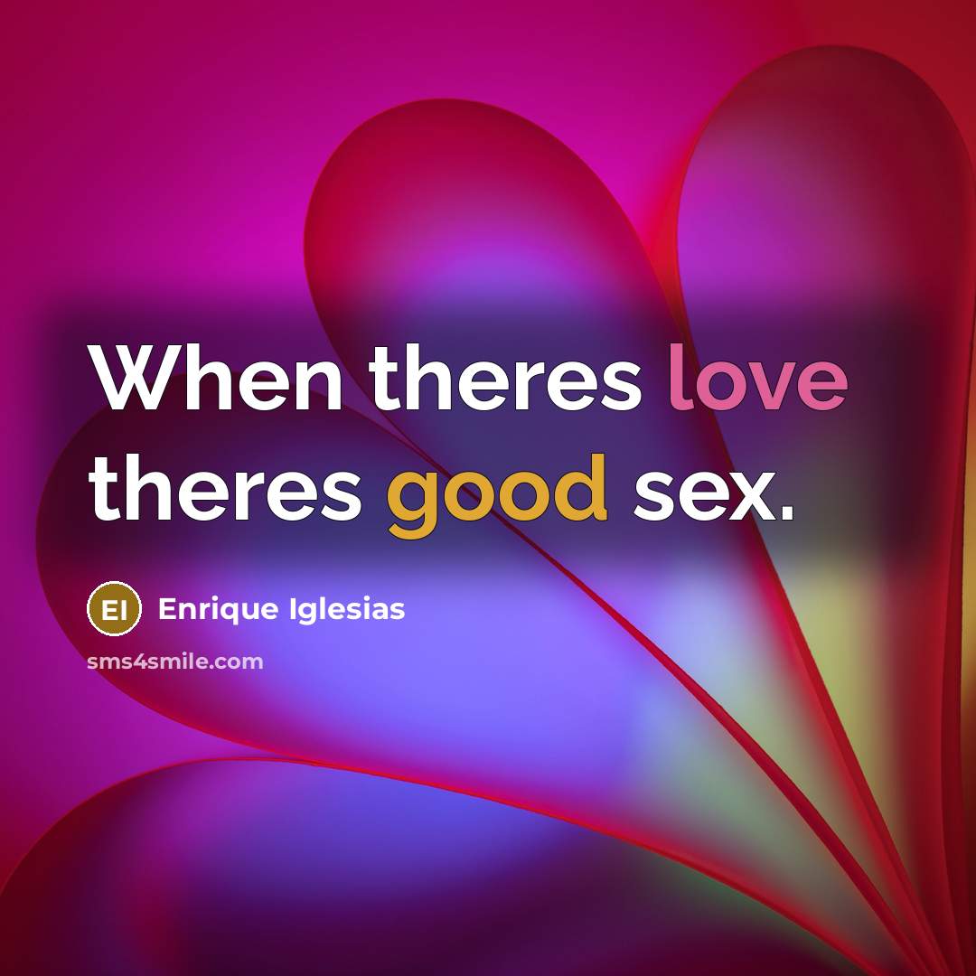 “When theres love theres good sex.…” quote by Enrique Iglesias