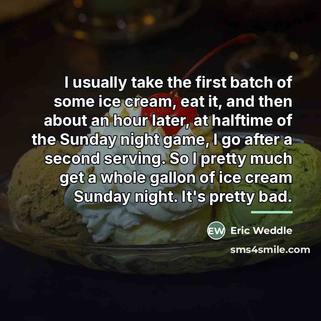 “I usually take the first batch of some ice cream,…” quote by Eric Weddle