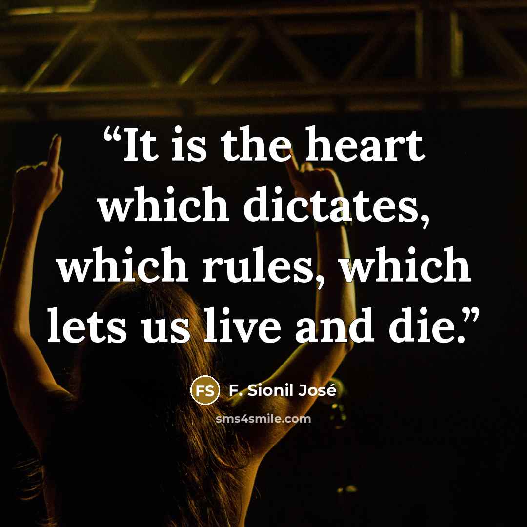 “It is the heart which dictates, which rules, which lets us live and die.” quote by F. Sionil José