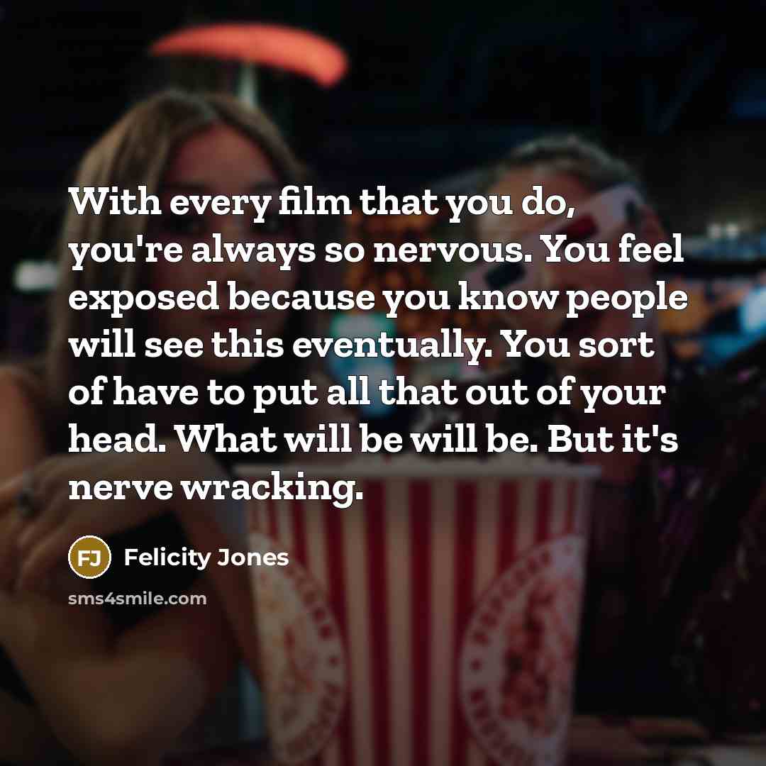 “With every film that you do, you're always so nervous.…” quote by Felicity Jones