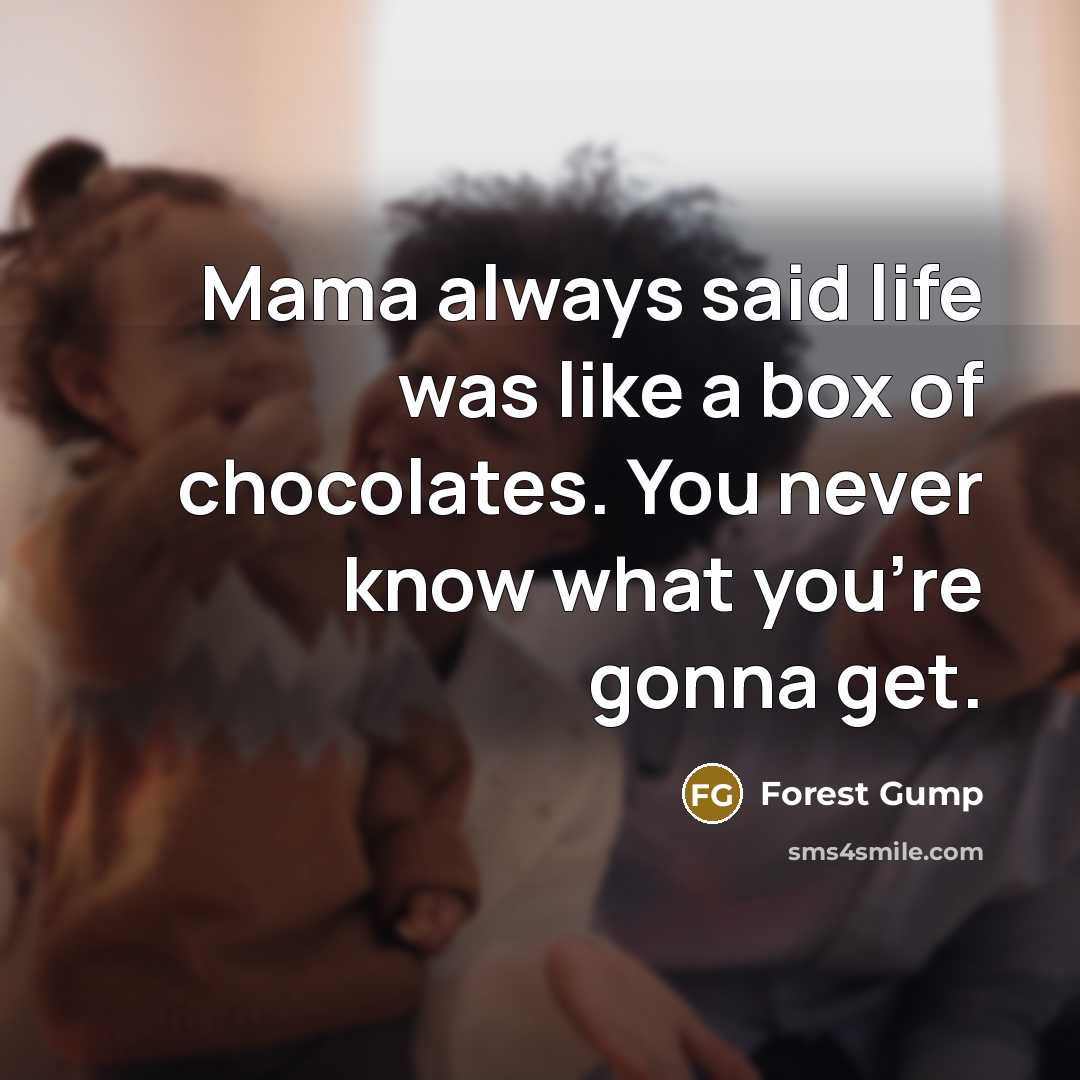 “Mama always said life was like a box of chocolates.…” quote by Forest Gump