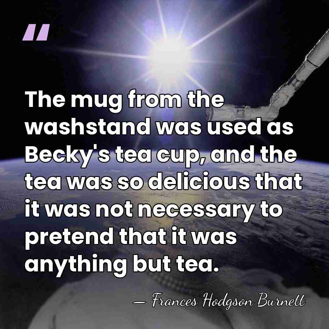 The mug from the washstand was used as Becky's tea cup, and&hellip; - Frances Hodgson Burnett
