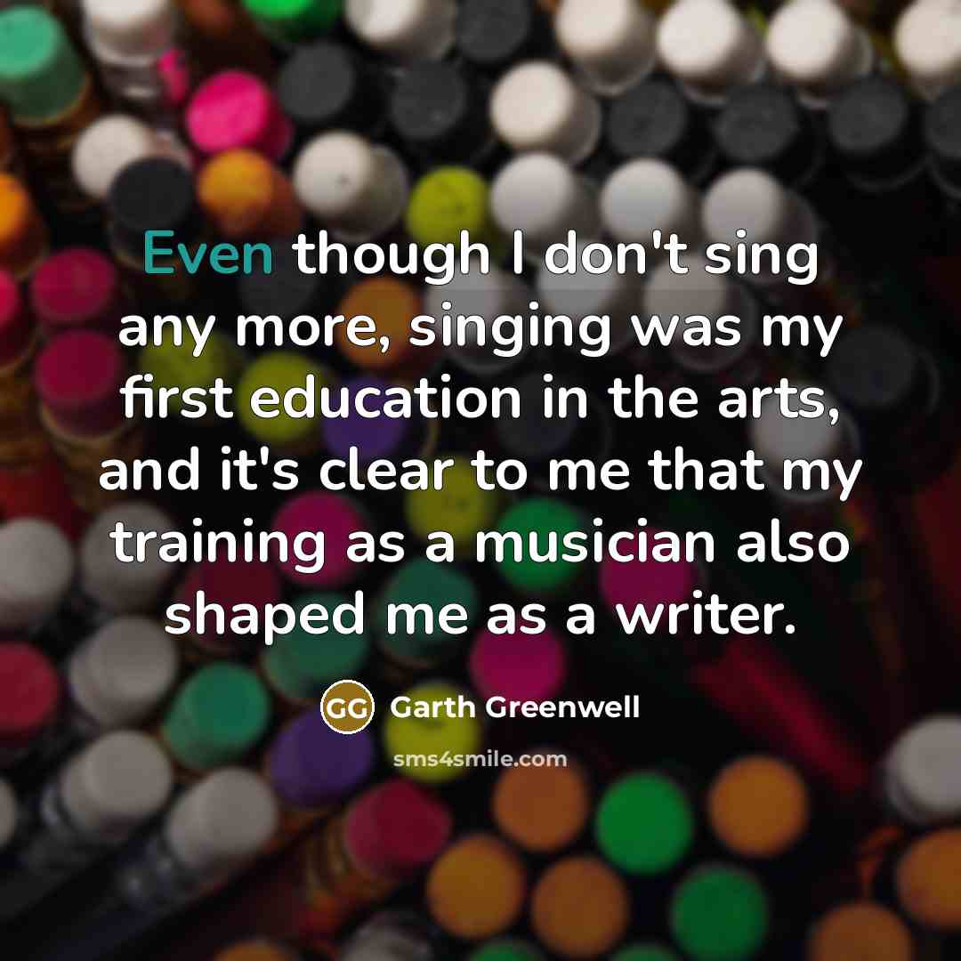 “Even though I don't sing any more, singing was my…” quote by Garth Greenwell