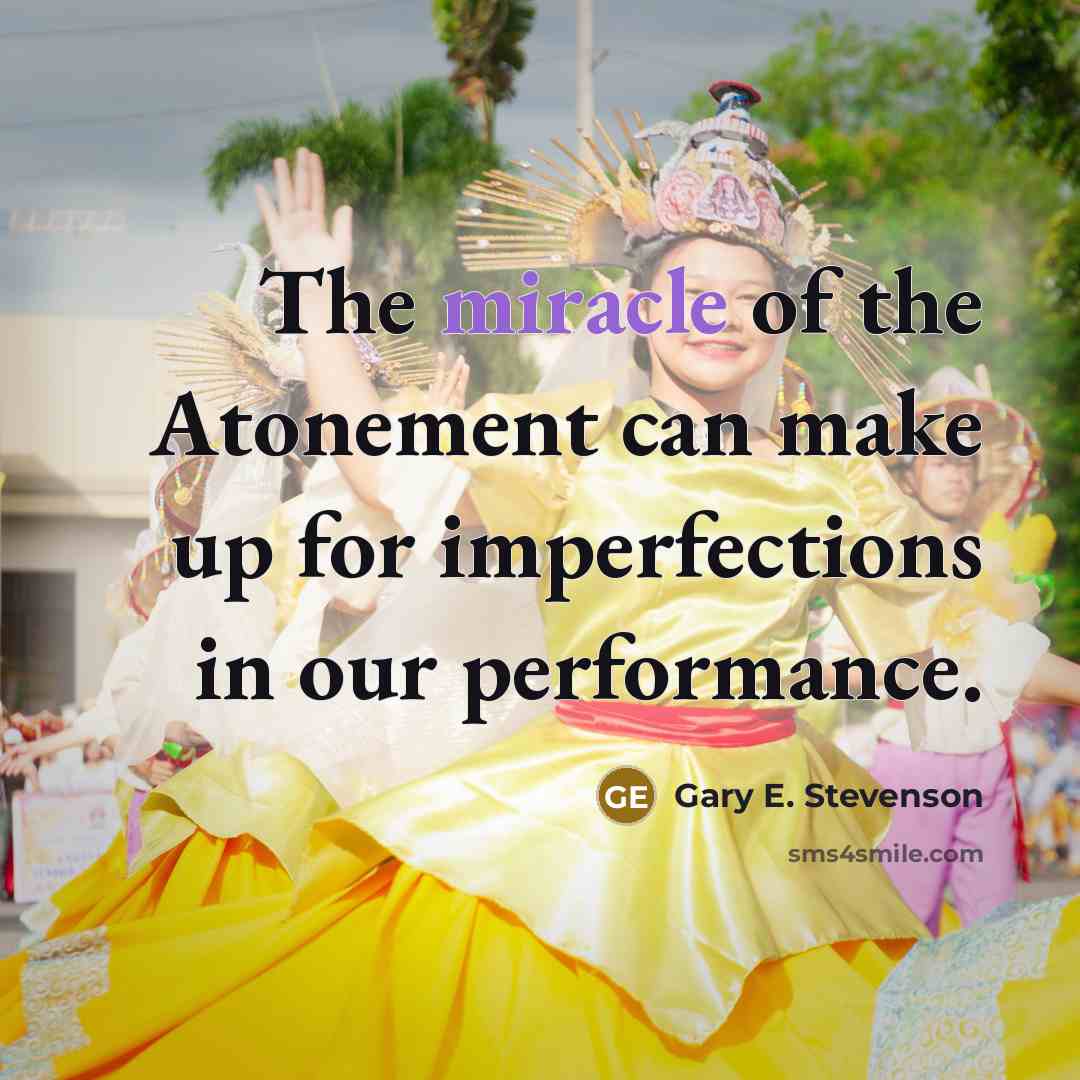 “The miracle of the Atonement can make up for imperfections…” quote by Gary E. Stevenson