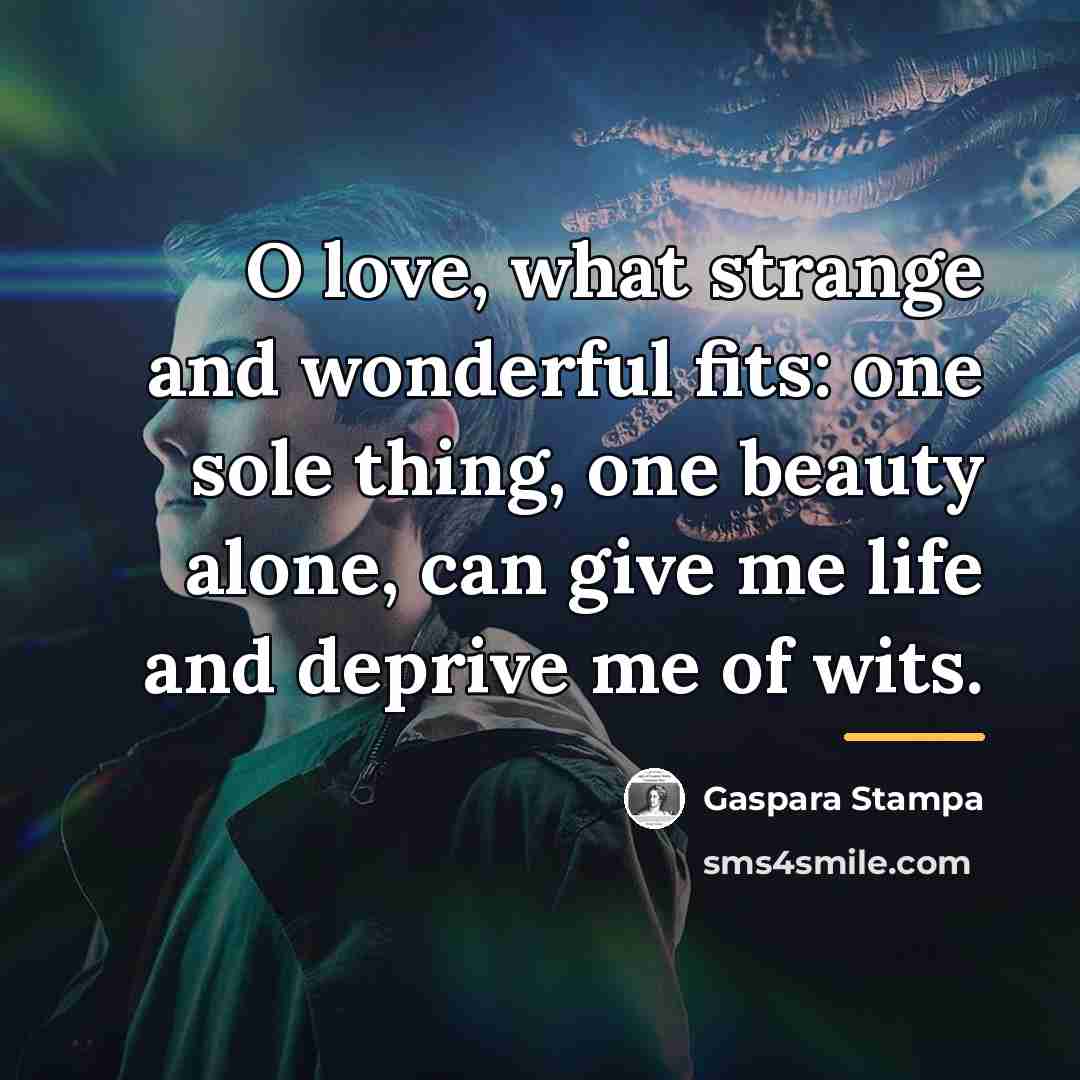 “O love, what strange and wonderful fits: one sole thing,…” quote by Gaspara Stampa