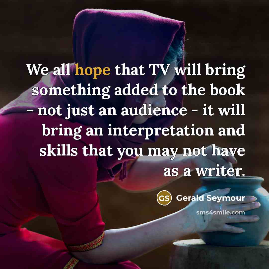“We all hope that TV will bring something added to…” quote by Gerald Seymour