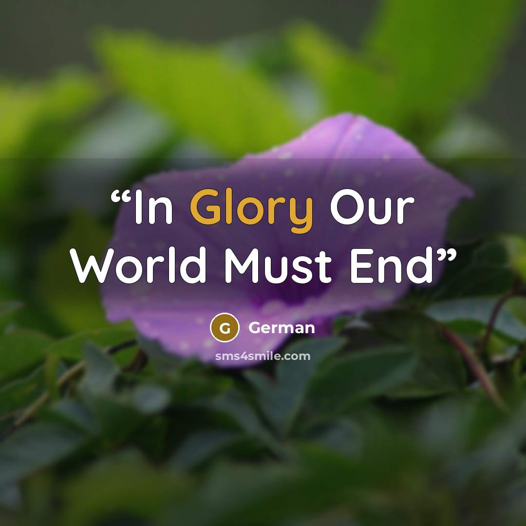 “In Glory Our World Must End” quote by German