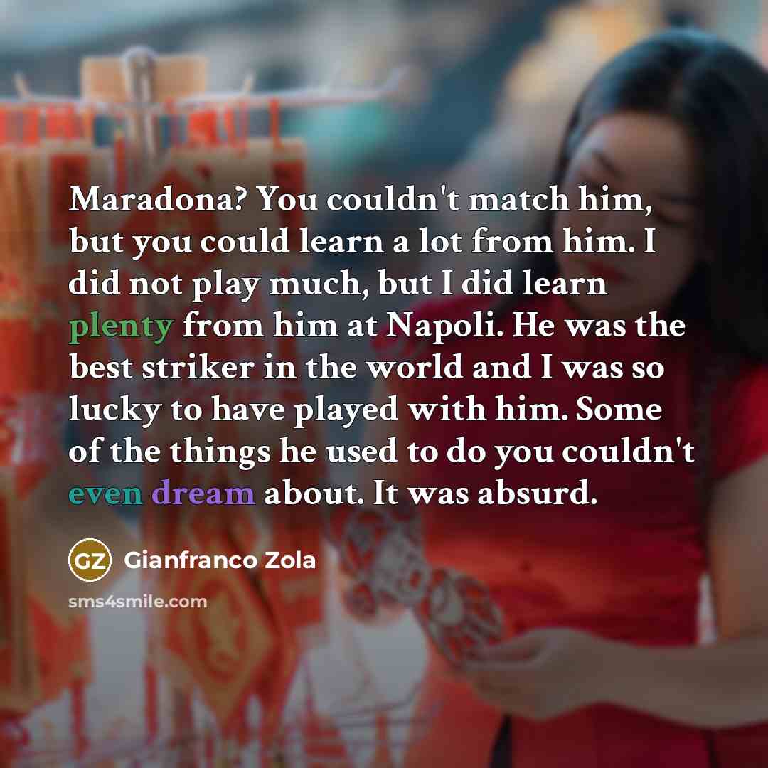 “Maradona? You couldn't match him, but you could learn a…” quote by Gianfranco Zola