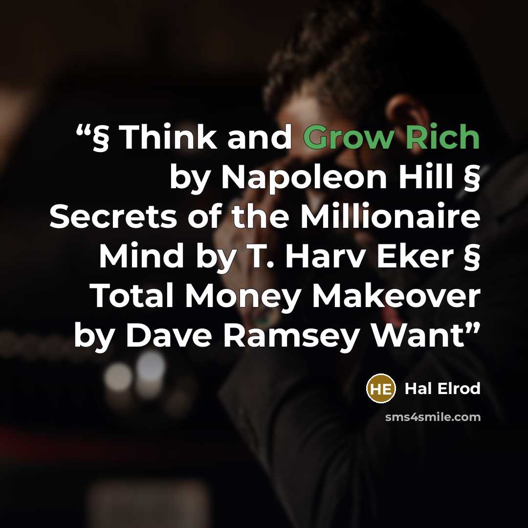 “§ Think and Grow Rich by Napoleon Hill § Secrets of the Millionaire Mind by T. Harv Eker § Total Money Makeover by Dave Ramsey Want” quote by Hal Elrod