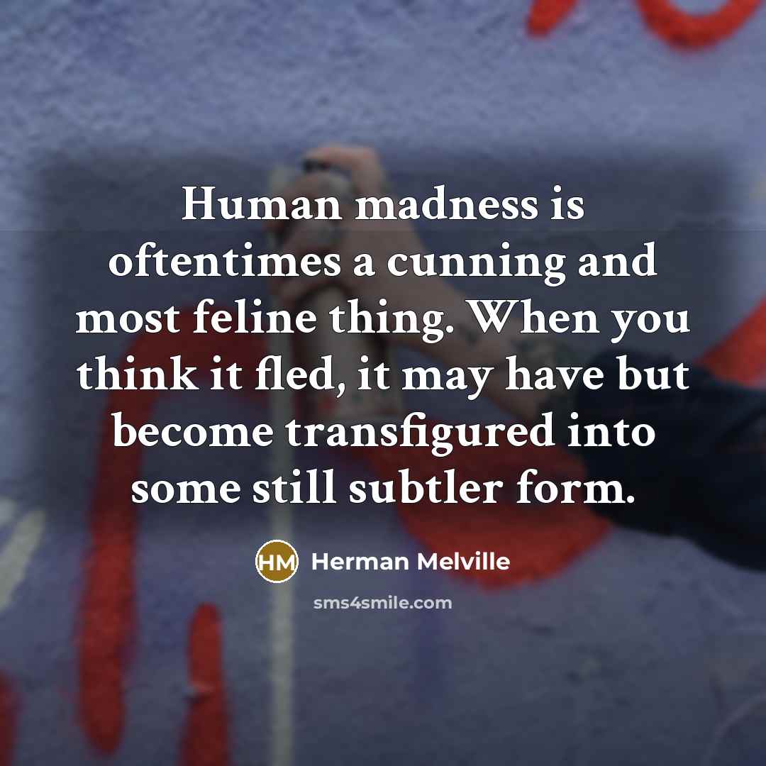 “Human madness is oftentimes a cunning and most feline thing.…” quote by Herman Melville