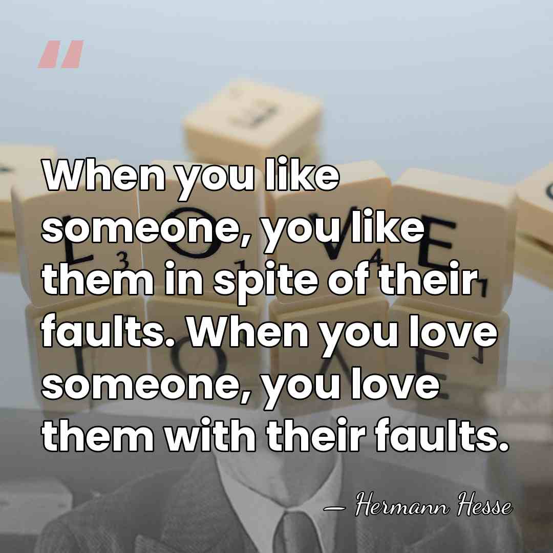 When you like someone, you like them in spite of their faults.&hellip; - Hermann Hesse