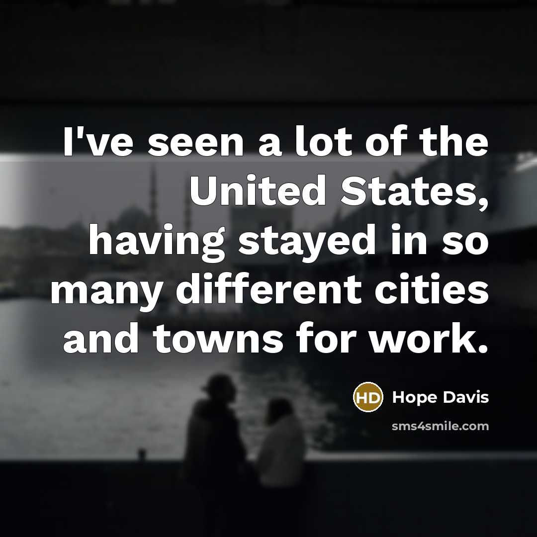 “I've seen a lot of the United States, having stayed…” quote by Hope Davis