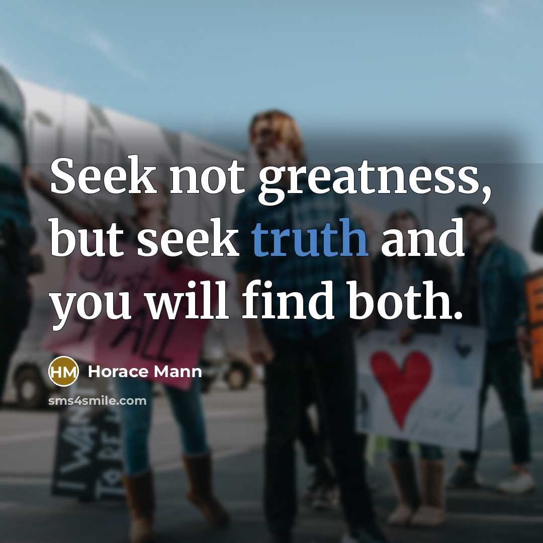 “Seek not greatness, but seek truth and you will find…” quote by Horace Mann