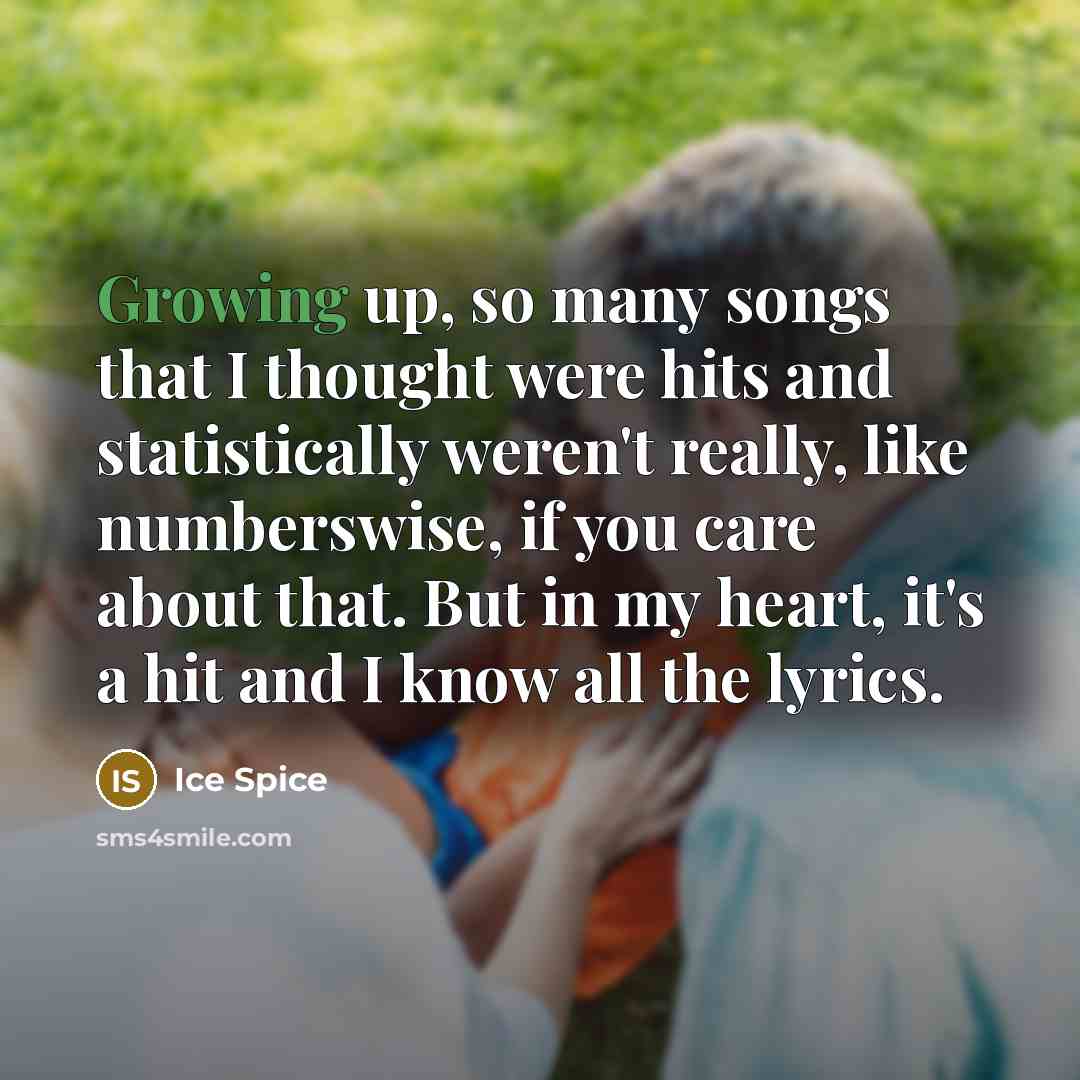 “Growing up, so many songs that I thought were hits…” quote by Ice Spice