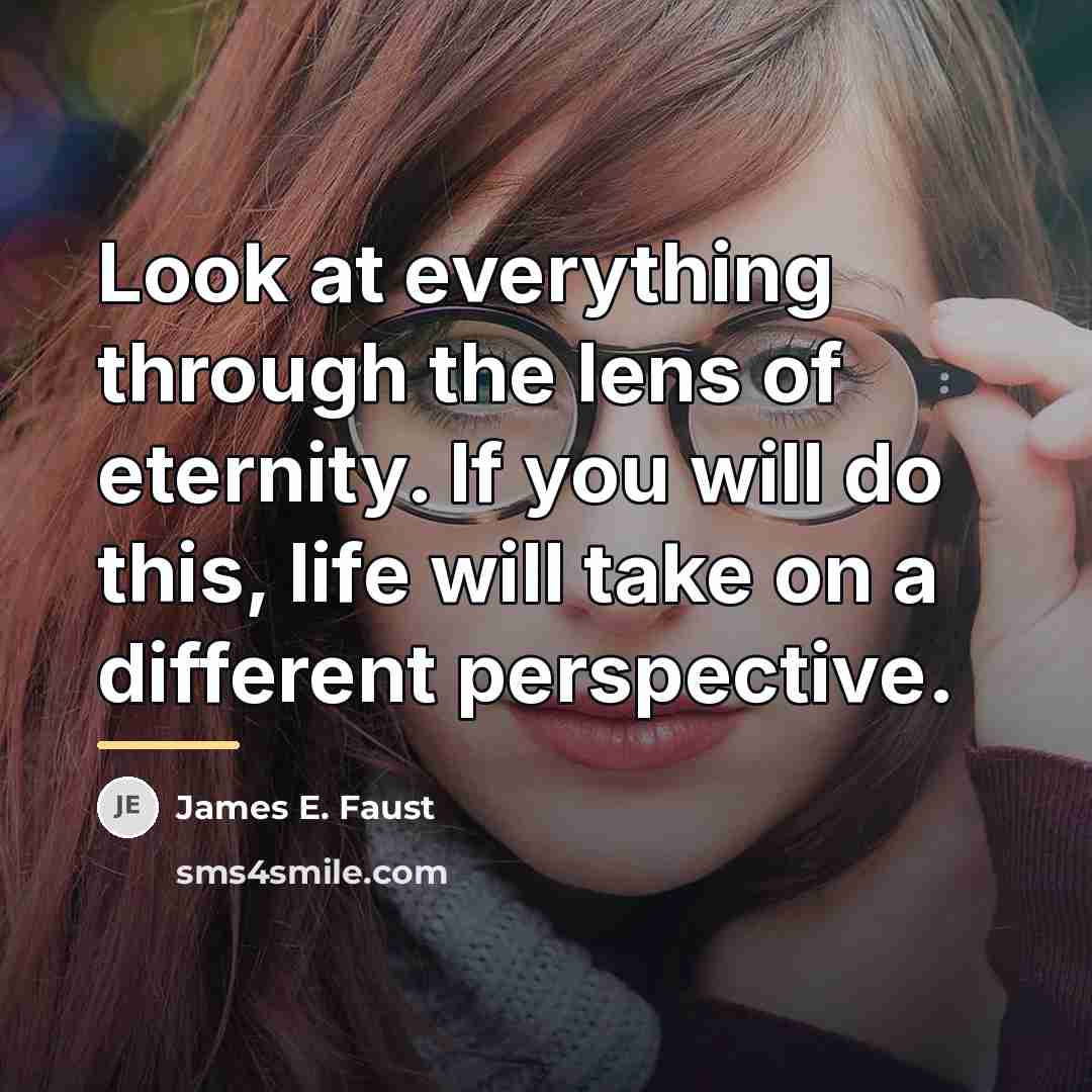 “Look at everything through the lens of eternity. If you…” quote by James E. Faust