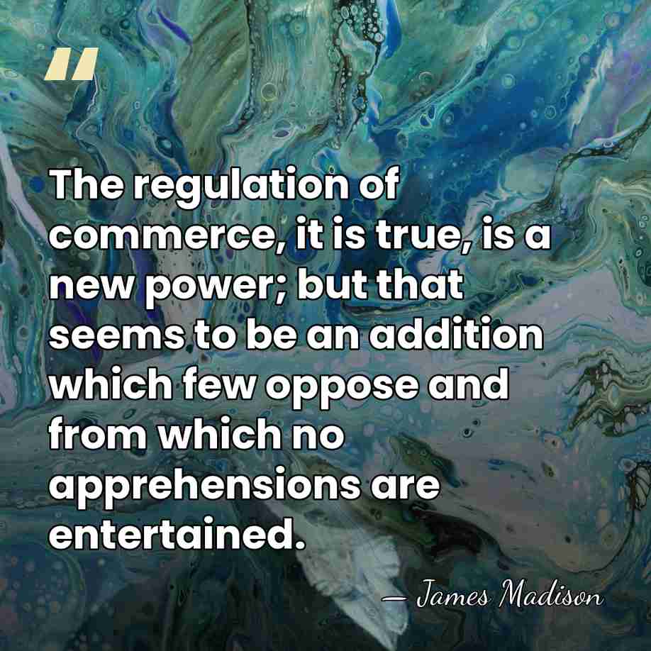 The regulation of commerce, it is true, is a new power; but&hellip; - James Madison