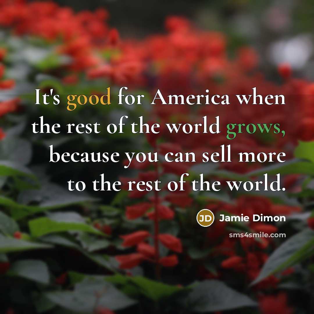 “It's good for America when the rest of the world…” quote by Jamie Dimon