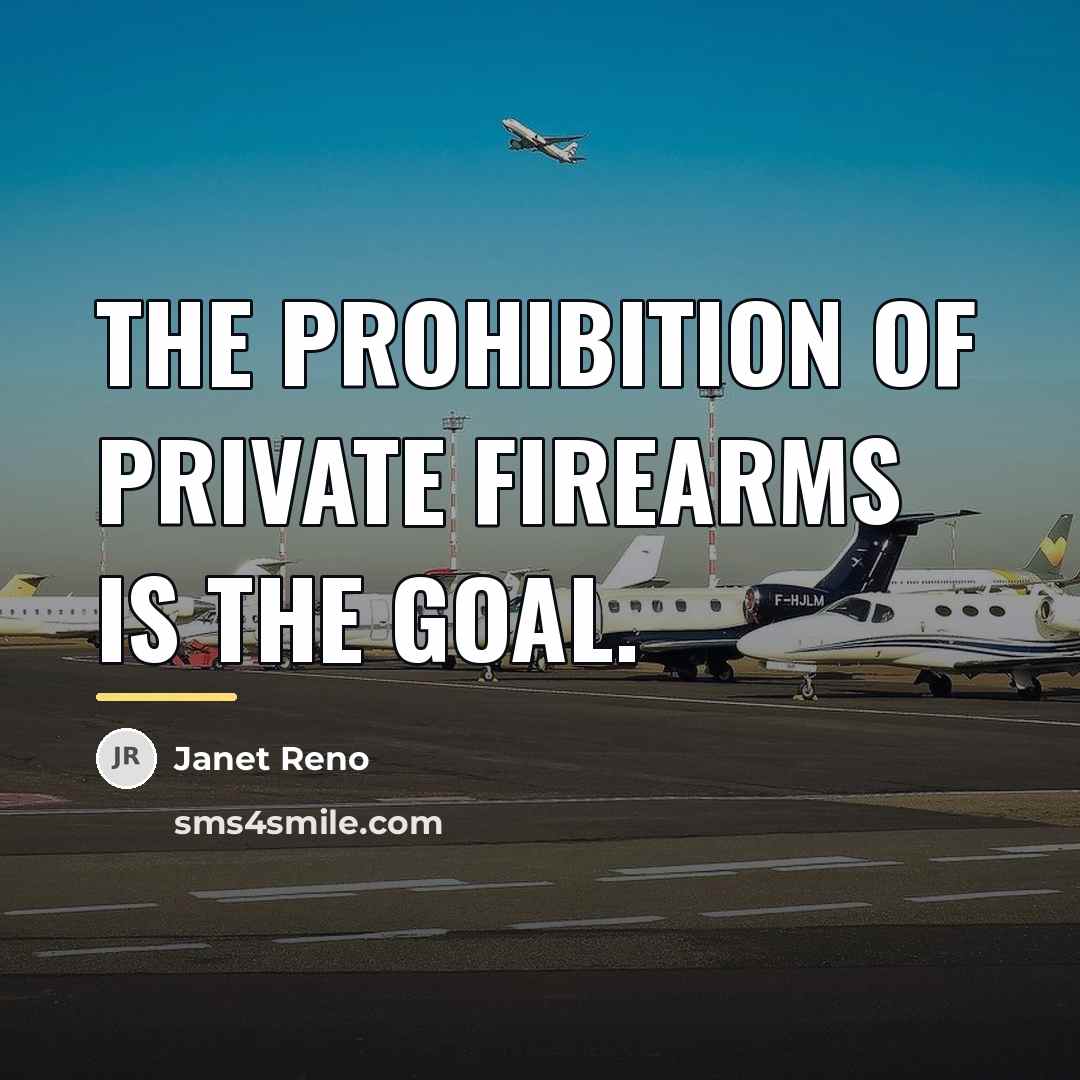 “The prohibition of private firearms is the goal.…” quote by Janet Reno