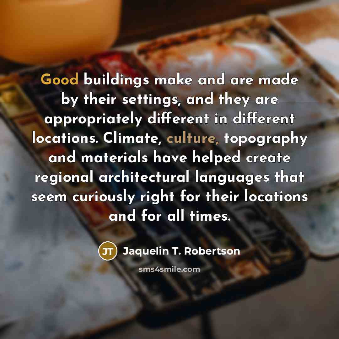 “Good buildings make and are made by their settings, and…” quote by Jaquelin T. Robertson