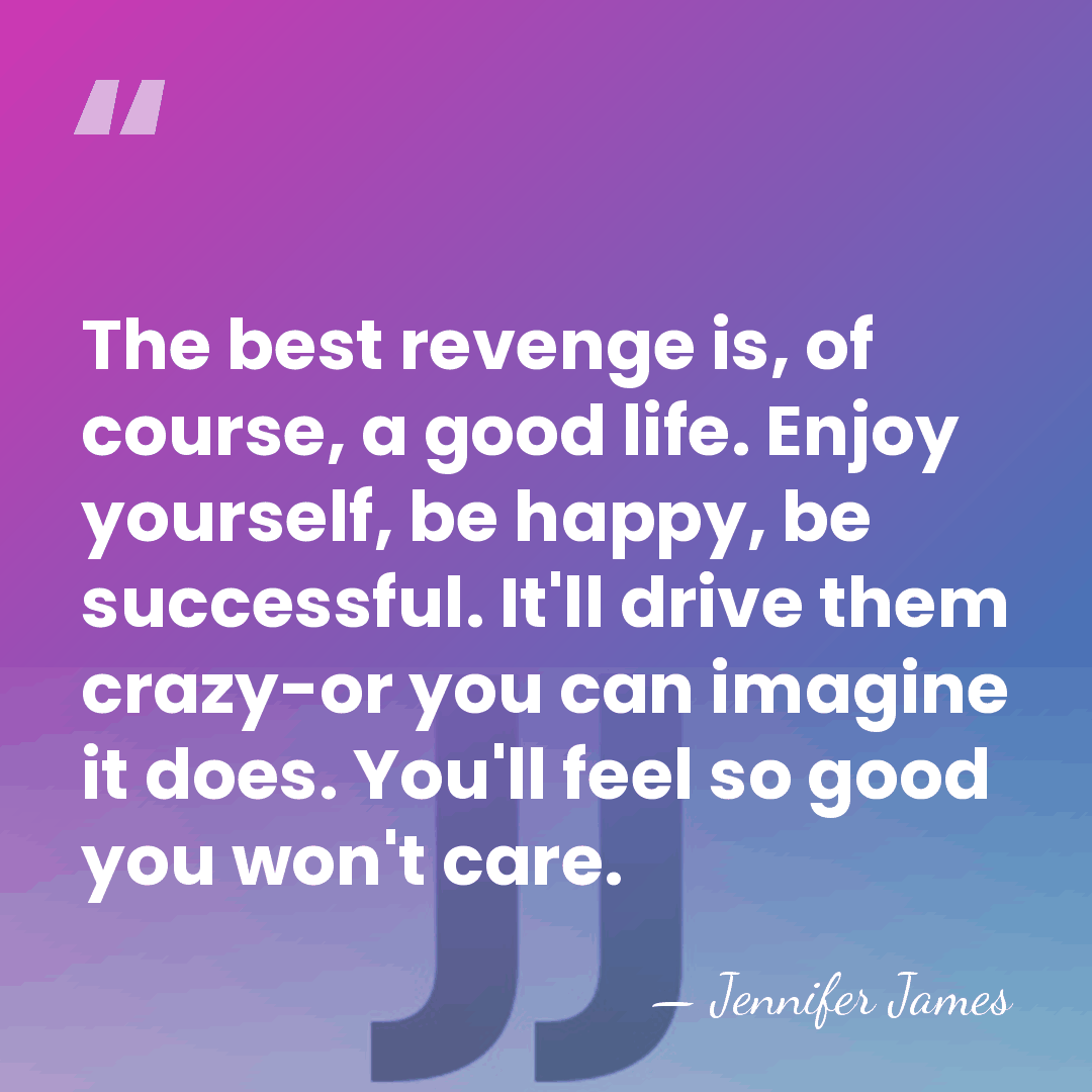The best revenge is, of course, a good life. Enjoy yourself, be&hellip; - Jennifer James