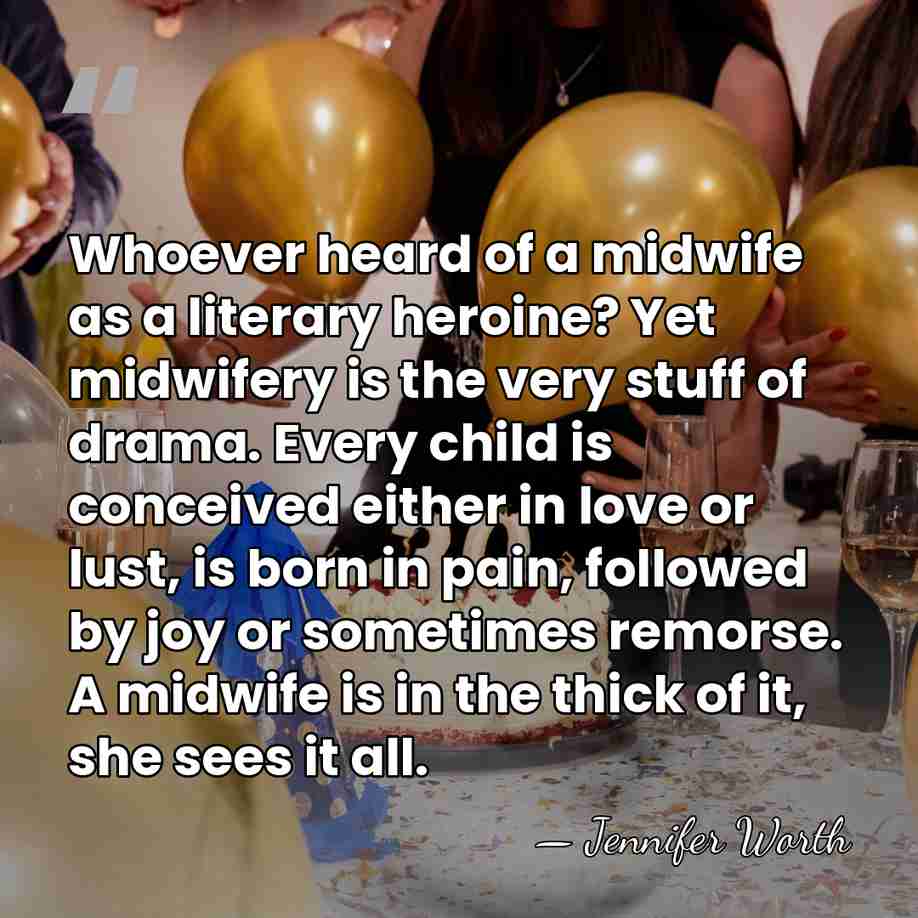 Whoever heard of a midwife as a literary heroine? Yet midwifery is&hellip; - Jennifer Worth