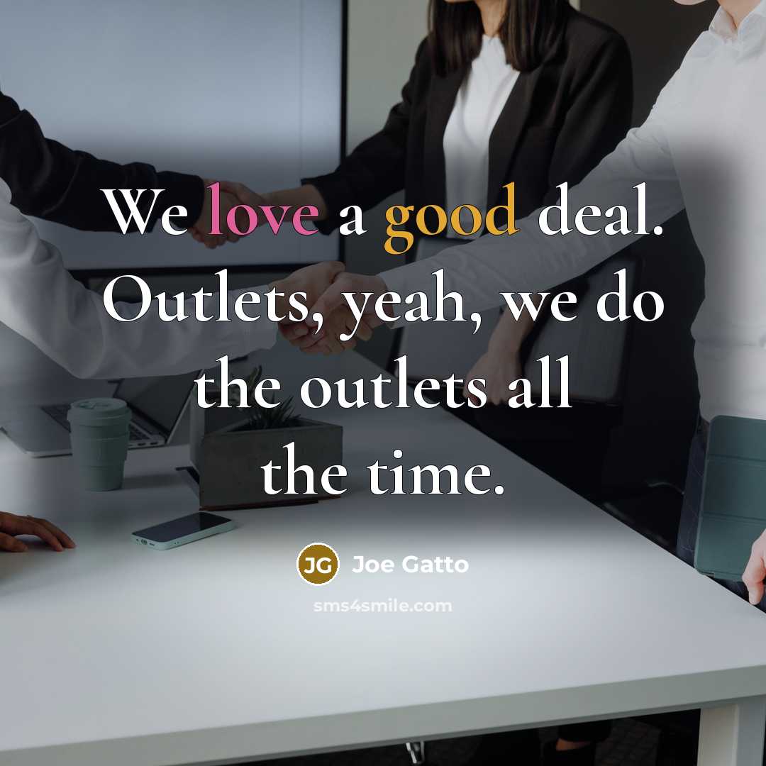 “We love a good deal. Outlets, yeah, we do the…” quote by Joe Gatto