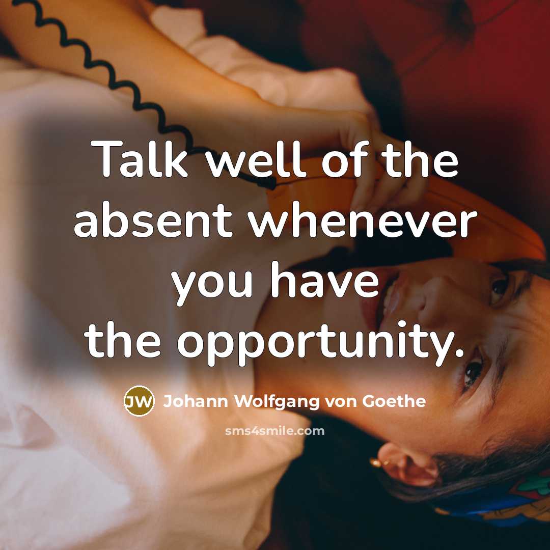 “Talk well of the absent whenever you have the opportunity.…” quote by Johann Wolfgang von Goethe