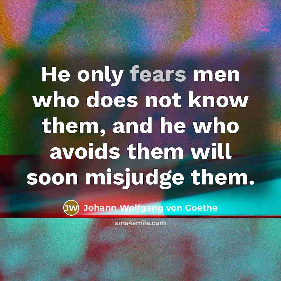 “He only fears men who does not know them, and…” quote by Johann Wolfgang von Goethe