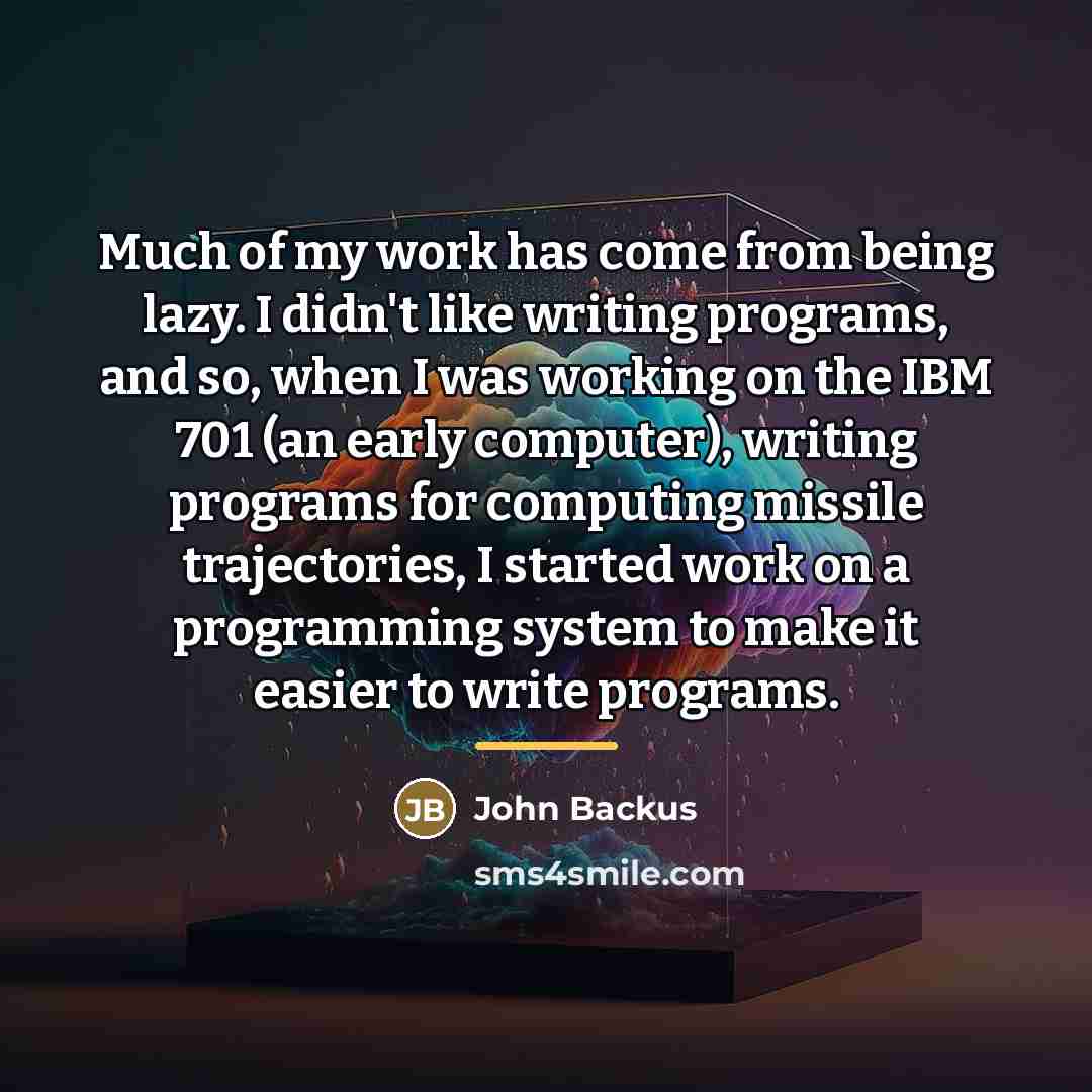 “Much of my work has come from being lazy. I…” quote by John Backus