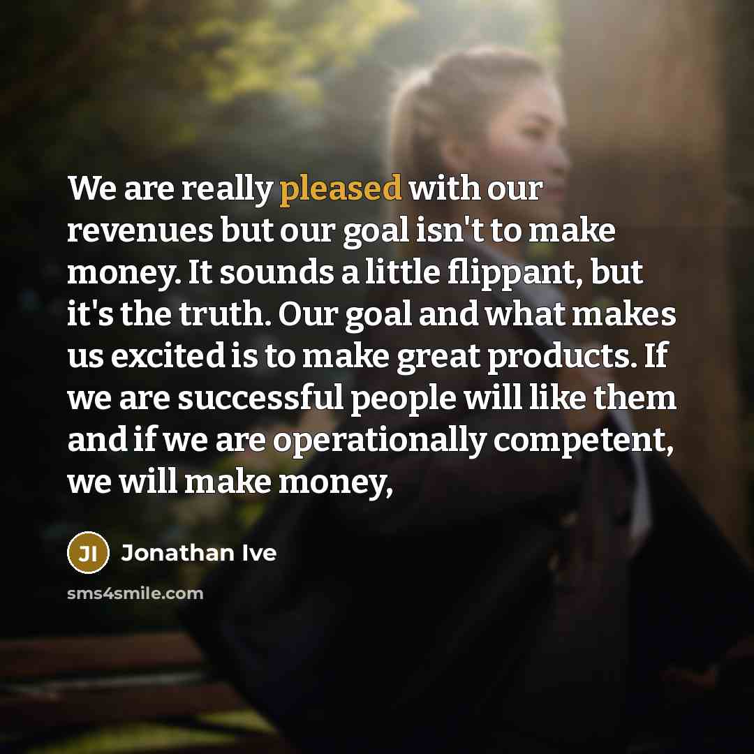 “We are really pleased with our revenues but our goal…” quote by Jonathan Ive