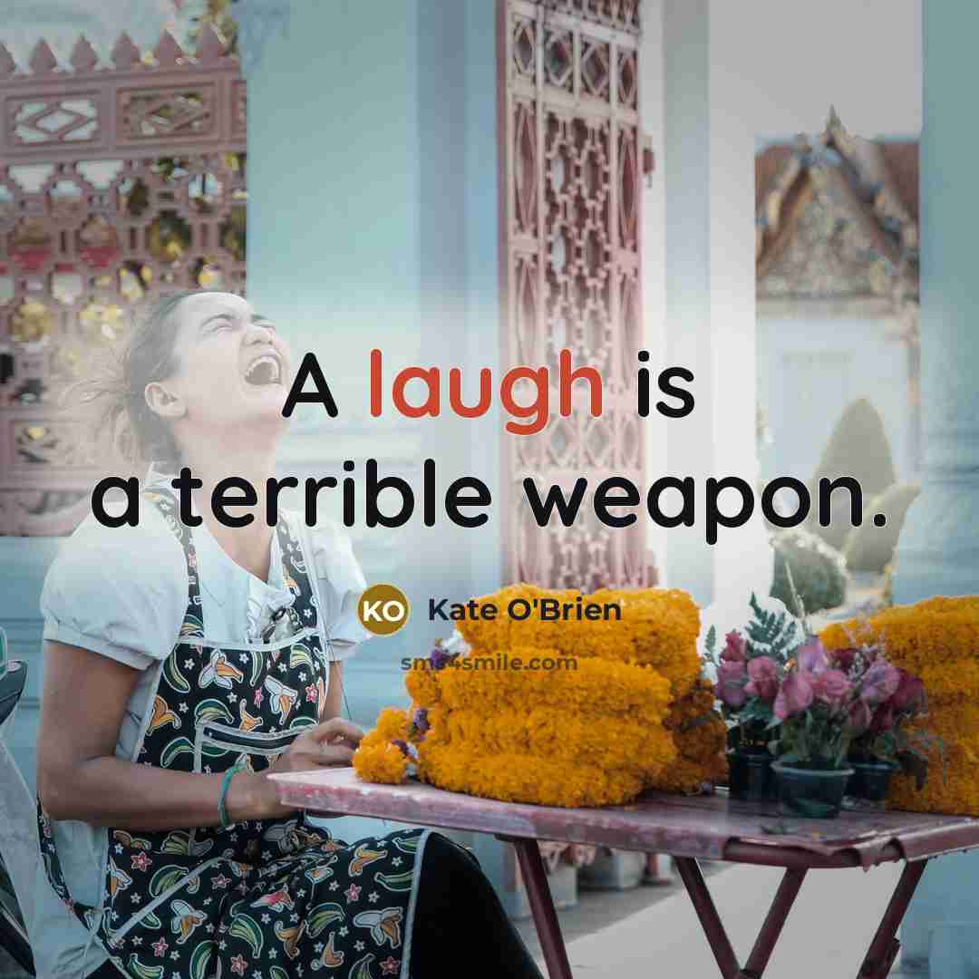 “A laugh is a terrible weapon.…” quote by Kate O'Brien
