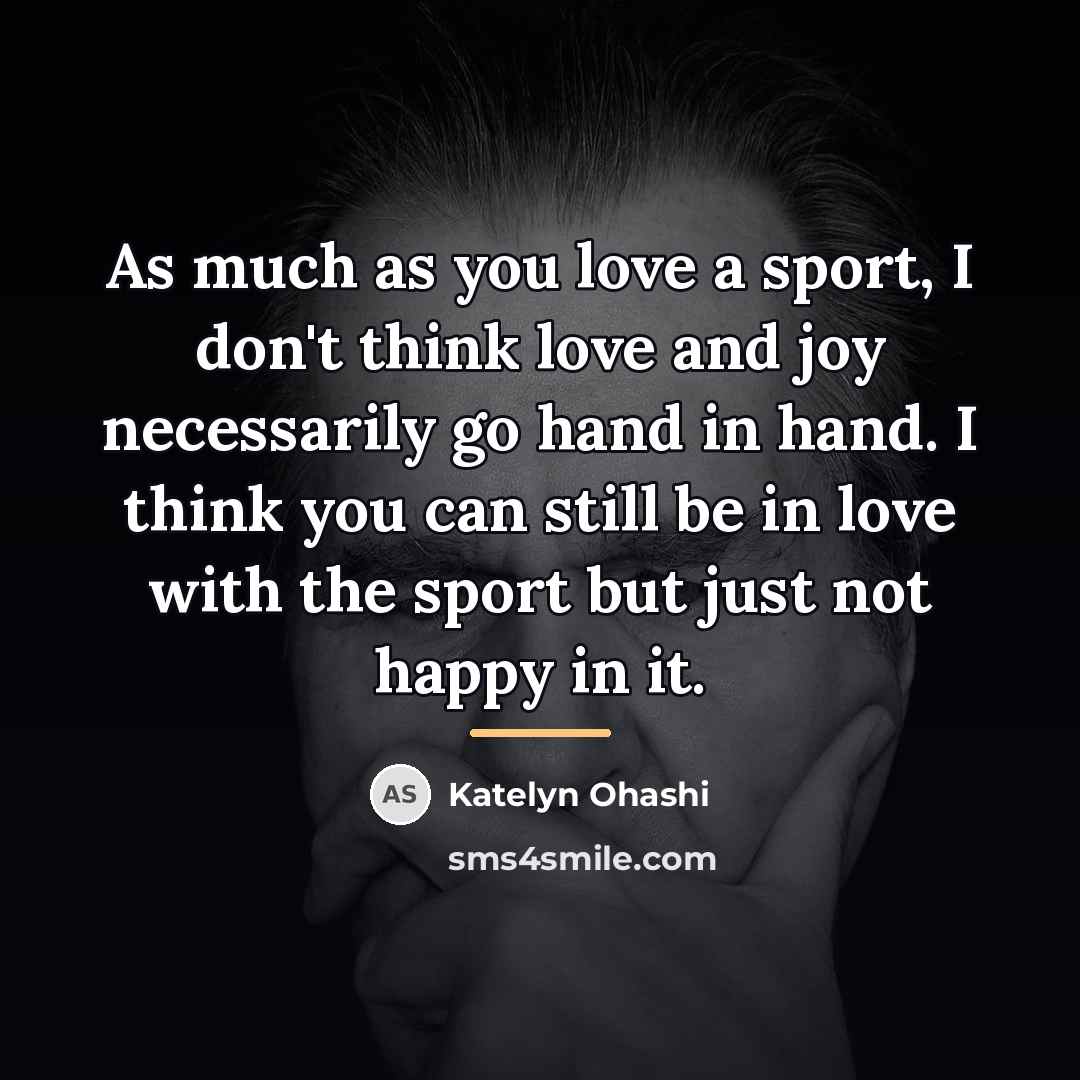 “As much as you love a sport, I don't think…” quote by Katelyn Ohashi