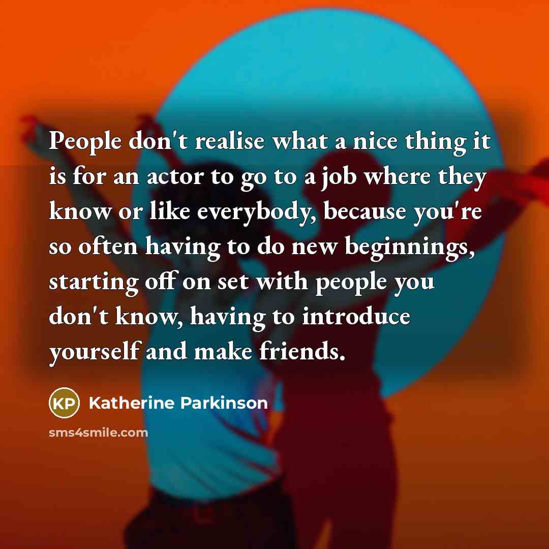 “People don't realise what a nice thing it is for…” quote by Katherine Parkinson