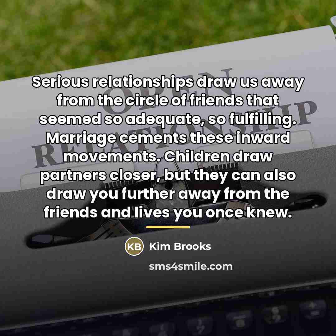 “Serious relationships draw us away from the circle of friends…” quote by Kim Brooks