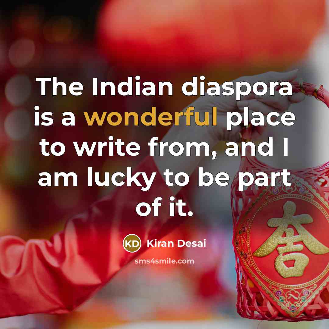 “The Indian diaspora is a wonderful place to write from,…” quote by Kiran Desai