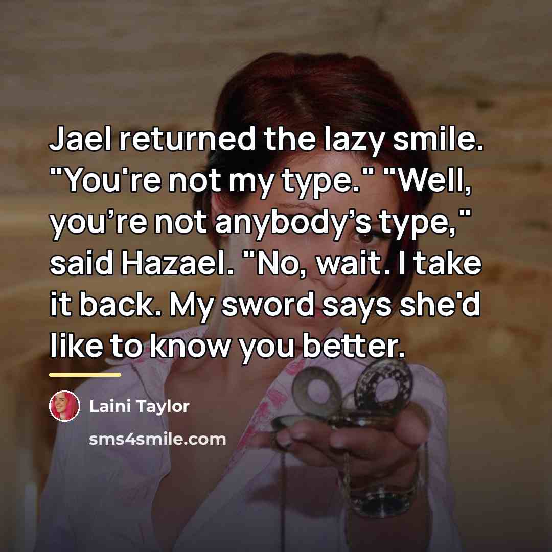 “Jael returned the lazy smile. "You're not my type." "Well,…” quote by Laini Taylor