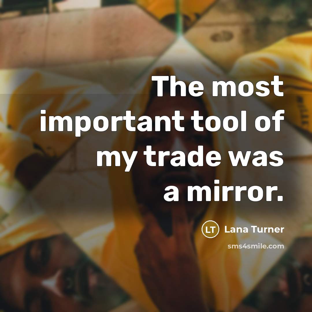 “The most important tool of my trade was a mirror.…” quote by Lana Turner