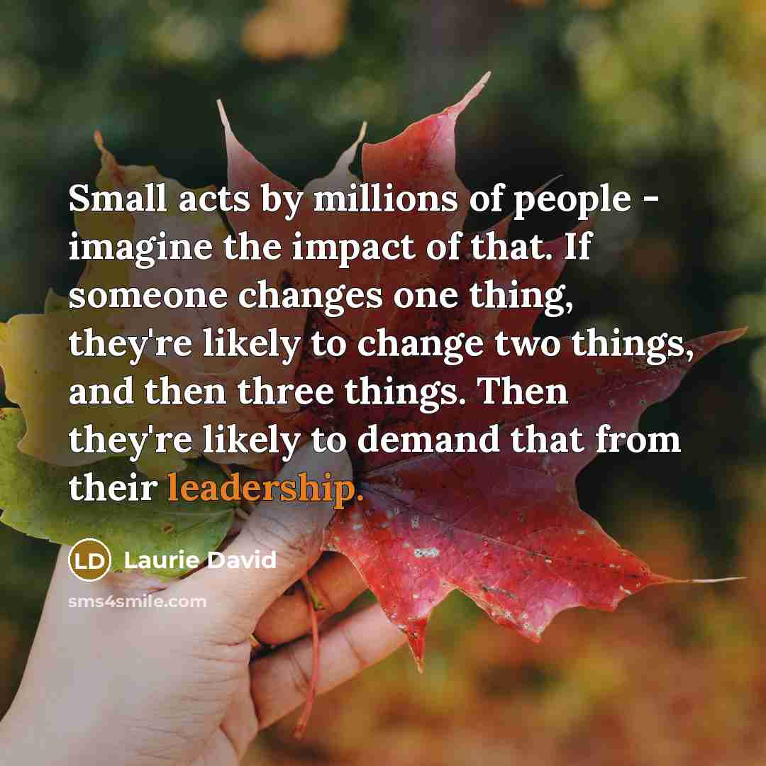 “Small acts by millions of people - imagine the impact…” quote by Laurie David