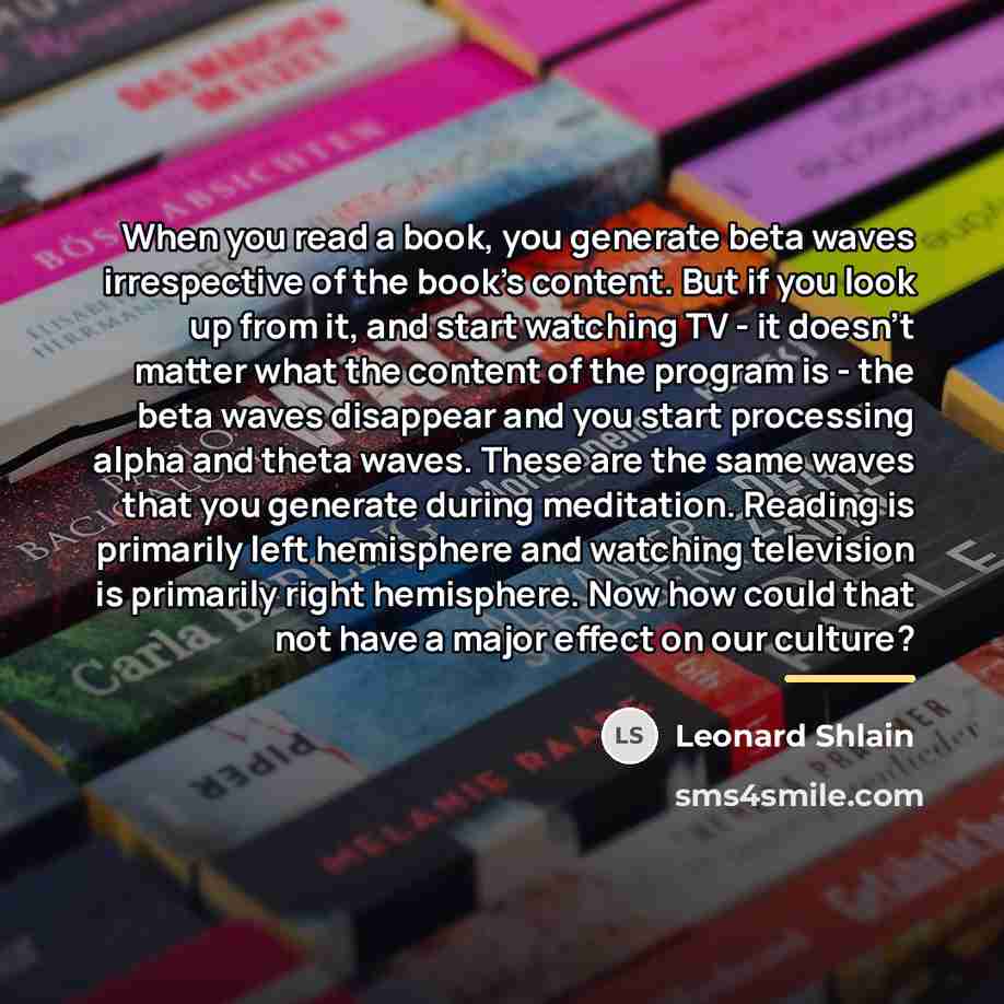 “When you read a book, you generate beta waves irrespective…” quote by Leonard Shlain