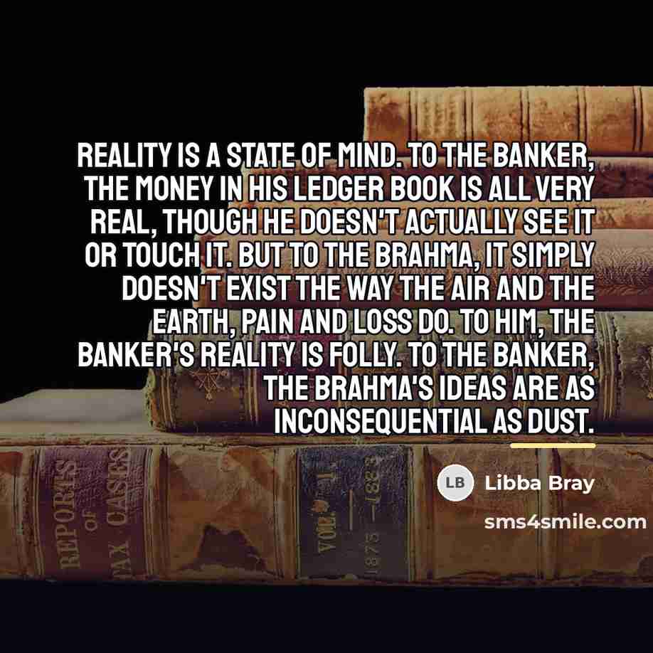 “Reality is a state of mind. To the banker, the…” quote by Libba Bray