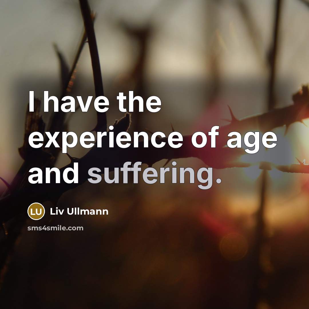 “I have the experience of age and suffering.…” quote by Liv Ullmann