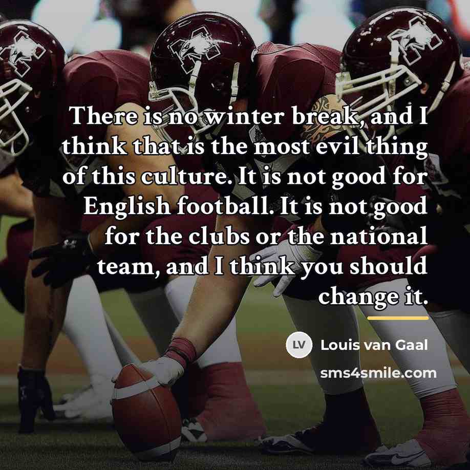 “There is no winter break, and I think that is…” quote by Louis van Gaal